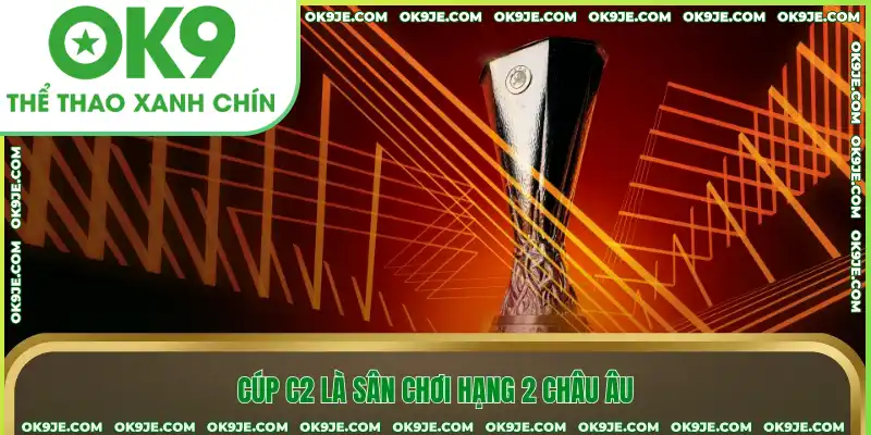 Cúp C2 là sân chơi hạng 2 châu Âu Cúp C2 là sân chơi hạng 2 châu Âu